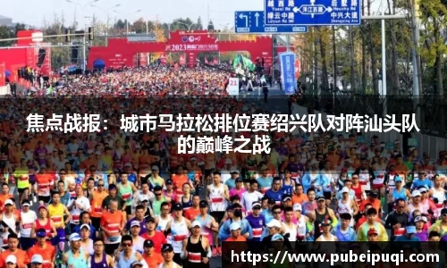 焦点战报：城市马拉松排位赛绍兴队对阵汕头队的巅峰之战